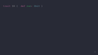 trait IO { def run: Unit }
29
 