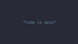 “Code is data”
69
 
