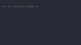 final def run[A](io: IO[A]): A
71
 
