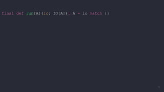 final def run[A](io: IO[A]): A = io match {}
72
 