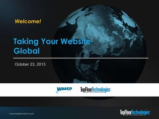 Welcome!

Taking Your Website
Global
October 23, 2013

 