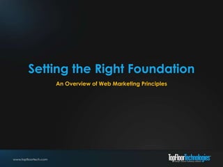 Setting the Right Foundation
    An Overview of Web Marketing Principles
 