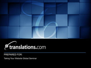 PREPARED FOR:
Taking Your Website Global Seminar


                                     GLOBAL COMMUNICATIONS SOLUTIONS
 