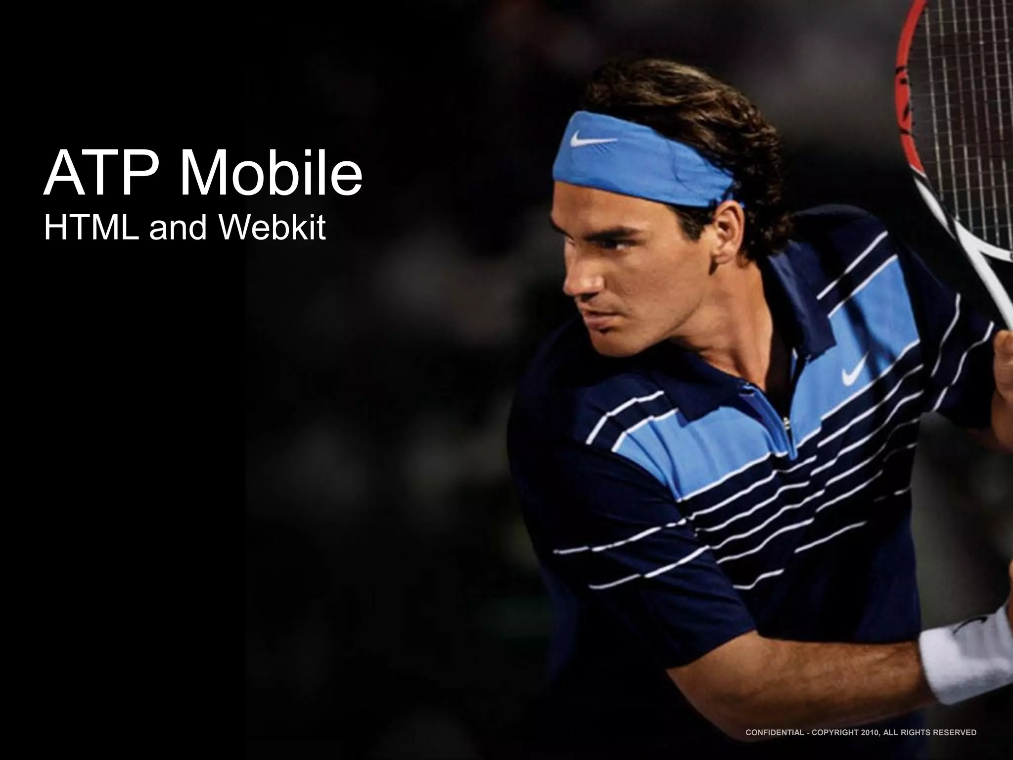 ATP Mobile
HTML and Webkit




                  CONFIDENTIAL - COPYRIGHT 2010, ALL RIGHTS RESERVED
 