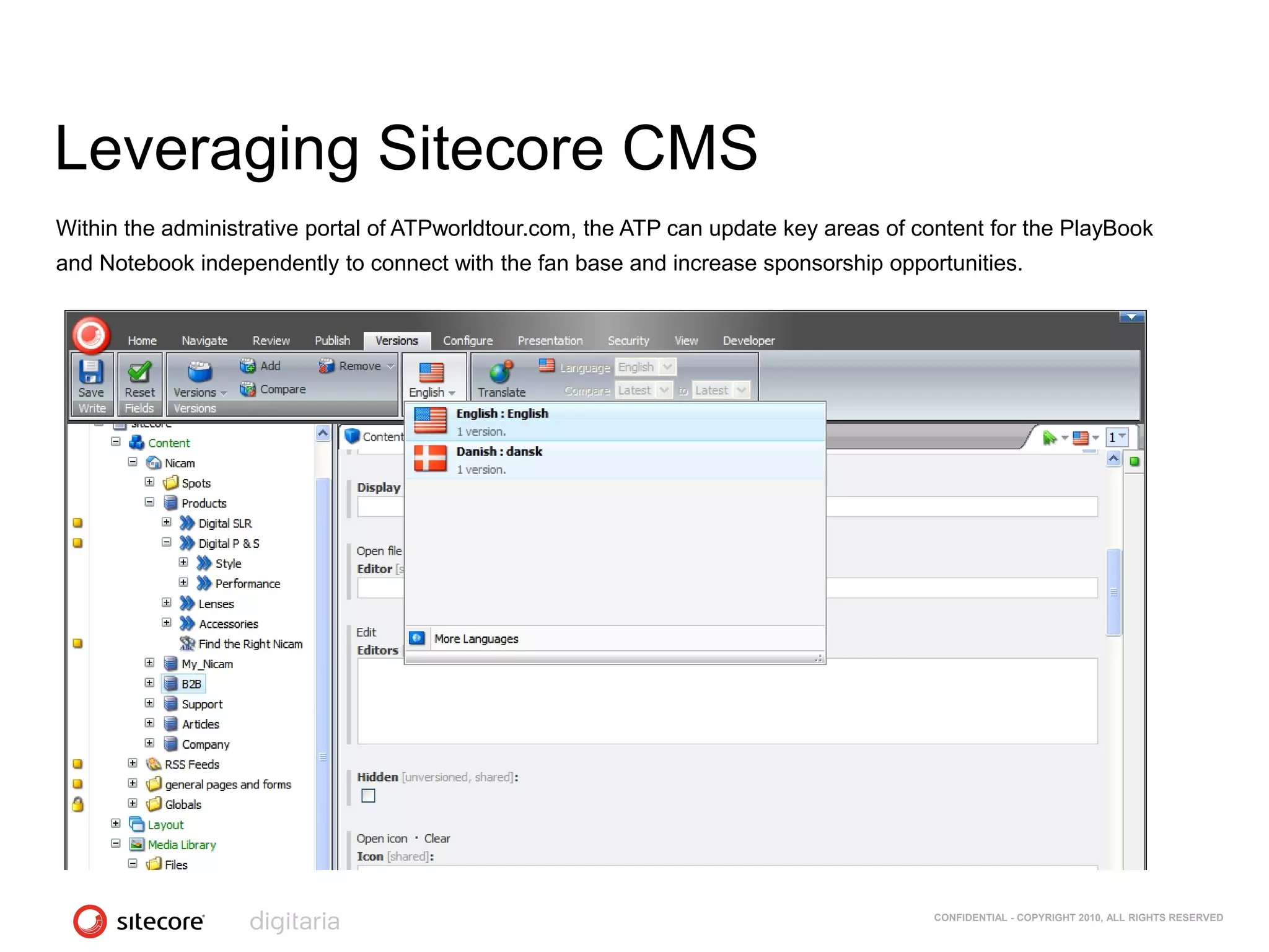 Leveraging Sitecore CMS
Within the administrative portal of ATPworldtour.com, the ATP can update key areas of content for the PlayBook
and Notebook independently to connect with the fan base and increase sponsorship opportunities.




                                                                                        CONFIDENTIAL - COPYRIGHT 2010, ALL RIGHTS RESERVED
 