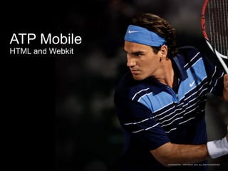 ATP Mobile
HTML and Webkit




                  CONFIDENTIAL - COPYRIGHT 2010, ALL RIGHTS RESERVED
 