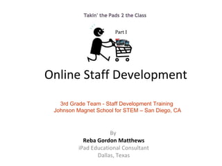 By
Reba Gordon Matthews
iPad Educational Consultant
Dallas, Texas
iPad Implementation
Launching Module
Staff Development Training
 