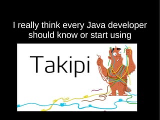 I really think every Java developer
should know or start using
 