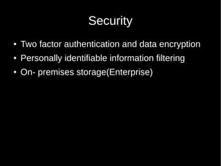 Security
● Two factor authentication and data encryption
● Personally identifiable information filtering
● On- premises storage(Enterprise)
 