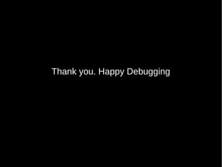 Thank you. Happy Debugging
 