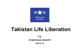 Takistan Life Liberation
               7/3
       PROMOTIONAL REGISTRY
            7 March 13
 