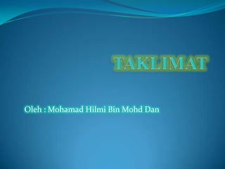 TAKLIMAT Oleh : Mohamad Hilmi Bin Mohd Dan 