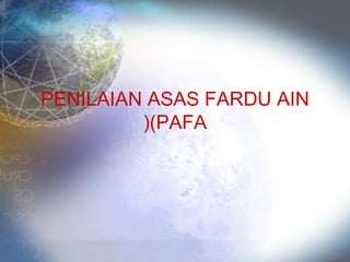 PENILAIAN ASAS FARDU AIN
(PAFA(
 