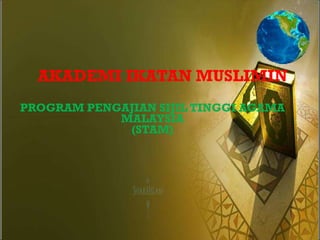 AKADEMI IKATAN MUSLIMIN PROGRAM PENGAJIAN SIJIL TINGGI AGAMA MALAYSIA (STAM) 