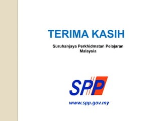 TERIMA KASIH 
Suruhanjaya Perkhidmatan Pelajaran 
Malaysiawww.spp.gov.my 