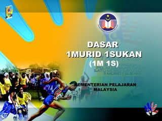 DASARDASAR
1MURID 1SUKAN1MURID 1SUKAN
(1M 1S)
KEMENTERIAN PELAJARAN
MALAYSIA
 