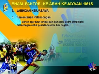 6.6. JARINGAN KERJASAMAJARINGAN KERJASAMA
d.d. Kementerian PelanconganKementerian Pelancongan
-- Mohon agar turut terlibat dan atur acara-acara sampinganMohon agar turut terlibat dan atur acara-acara sampingan
pelancongan untuk peserta-peserta luar negara.pelancongan untuk peserta-peserta luar negara.
 