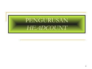 PENGURUSAN
HEADCOUNT




             20
 