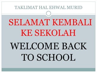 TAKLIMAT HAL EHWAL MURID
SELAMAT KEMBALI
KE SEKOLAH
WELCOME BACK
TO SCHOOL
 