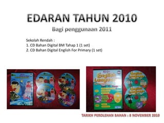Sekolah Rendah :
1. CD Bahan Digital BM Tahap 1 (1 set)
2. CD Bahan Digital English For Primary (1 set)
 