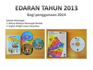 Sekolah Menengah :
1. Bahasa Malaysia Menengah Rendah
2. English Delight Lower Secondary
 