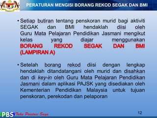 PERATURAN MENGISI BORANG REKOD SEGAK DAN BMI 
12 
 
