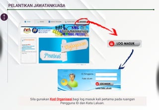 8
2
PELANTIKAN JAWATANKUASA
Sila gunakan Kod Organisasi bagi log masuk kali pertama pada ruangan
Pengguna ID dan Kata Laluan.
 