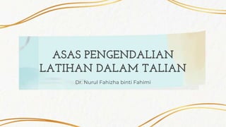 Dr. Nurul Fahizha binti Fahimi
ASAS PENGENDALIAN
LATIHAN DALAM TALIAN
 