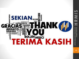 SISTEMMAKLUMATPENGURUSAN
SUMBERMANUSIA
10
SEKIAN
TERIMA KASIH
HRMIS
SEKIAN…
TERIMA KASIH
 