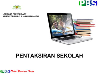 LEMBAGA PEPERIKSAAN
KEMENTERIAN PELAJARAN MALAYSIA




          PENTAKSIRAN SEKOLAH
 