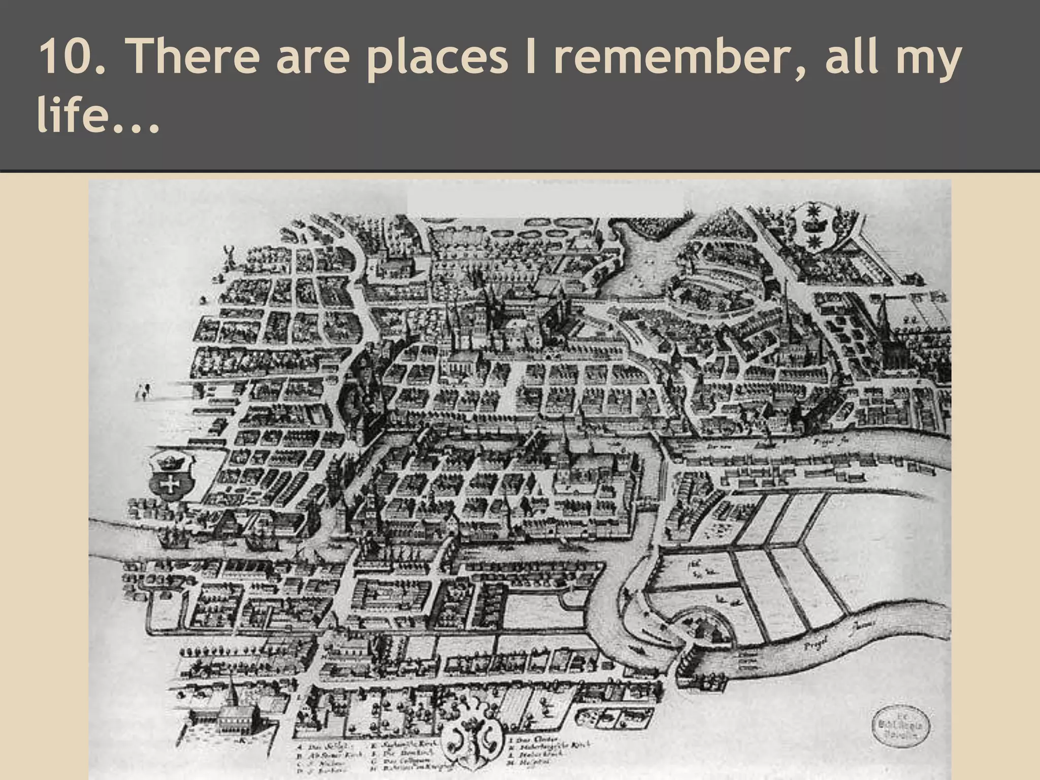 10. There are places I remember, all my 
life... 
 