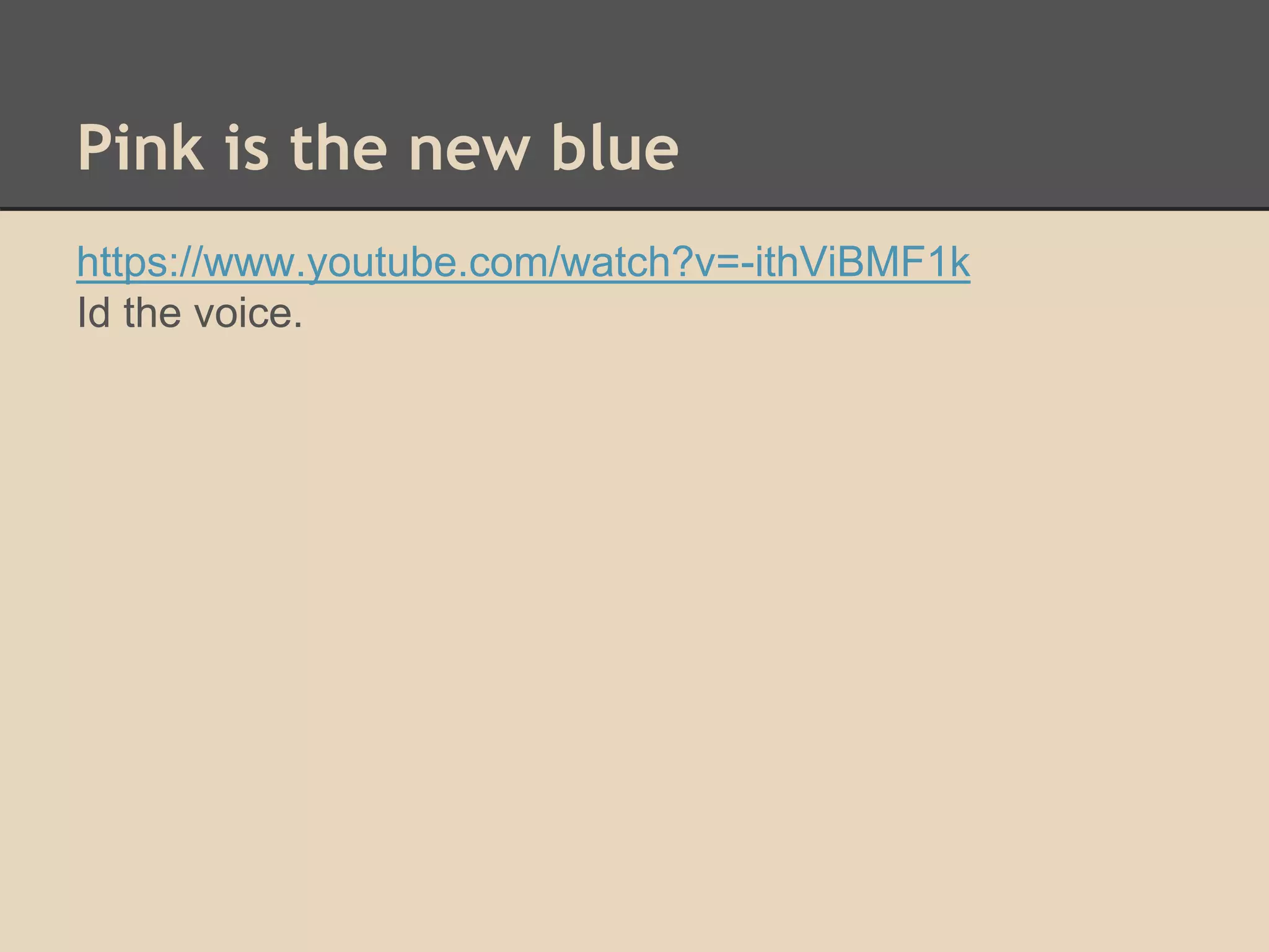 Pink is the new blue 
https://www.youtube.com/watch?v=-ithViBMF1k 
Id the voice. 
 