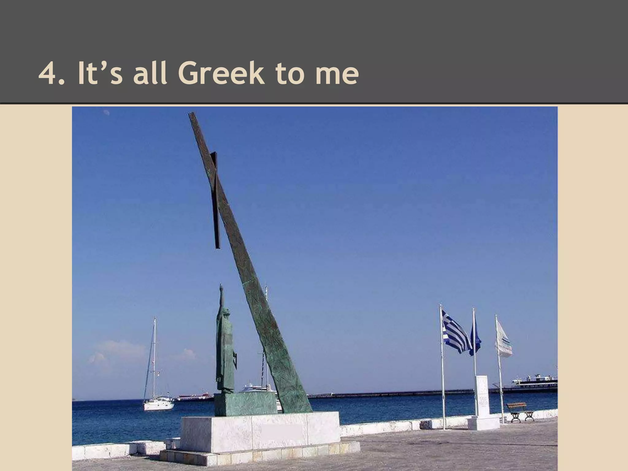 4. It’s all Greek to me 
 