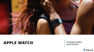 APPLE WATCH Innovations-Apéro
am 07.05.2015
© Apple
 