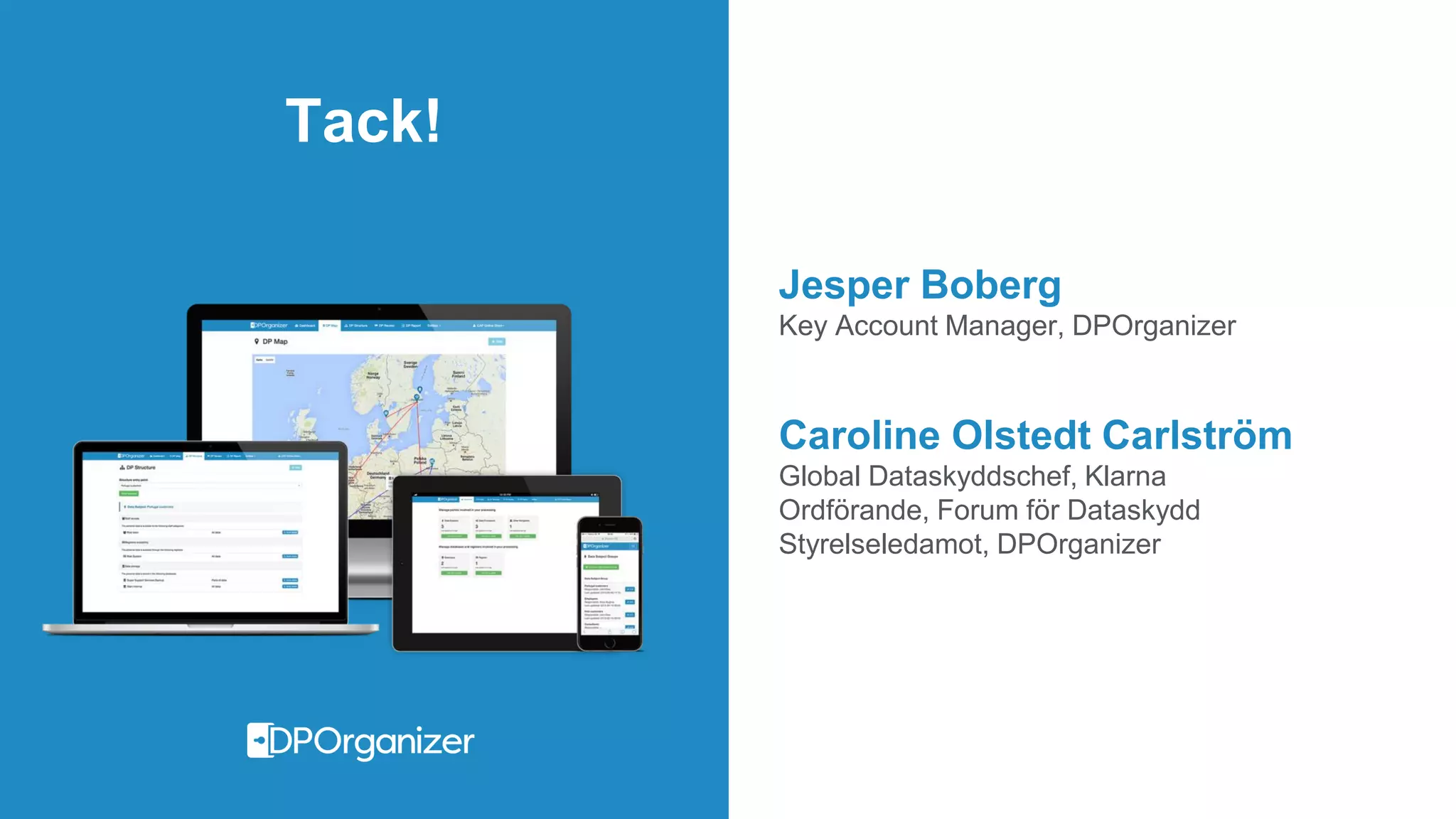 Jesper Boberg
Key Account Manager, DPOrganizer
Caroline Olstedt Carlström
Global Dataskyddschef, Klarna
Ordförande, Forum för Dataskydd
Styrelseledamot, DPOrganizer
Tack!
 