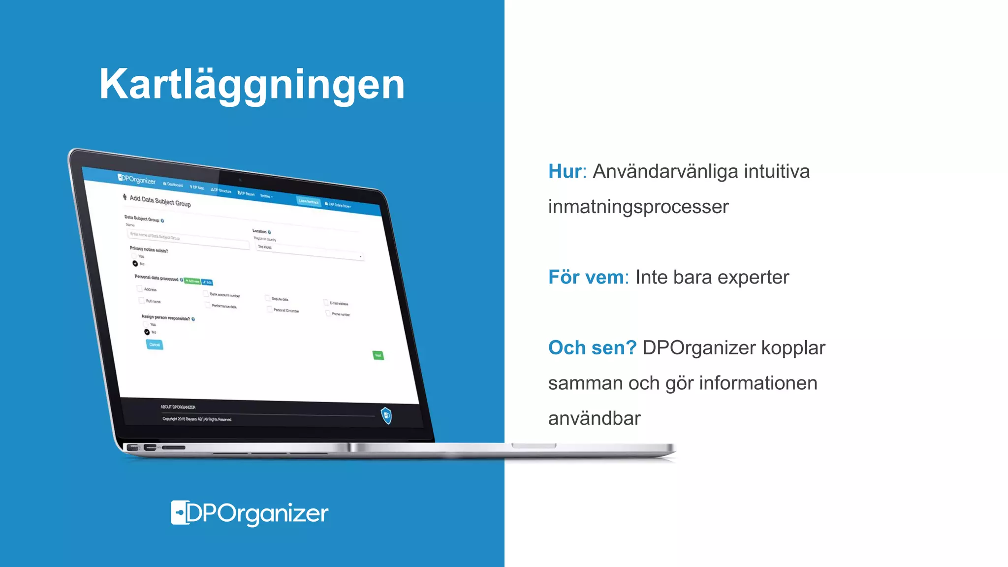 Kartläggningen
Hur: Användarvänliga intuitiva
inmatningsprocesser
För vem: Inte bara experter
Och sen? DPOrganizer kopplar
samman och gör informationen
användbar
 