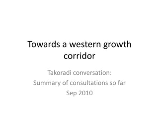 Towards a western growth corridor Takoradi conversation: Summary of consultations so far Sep 2010 