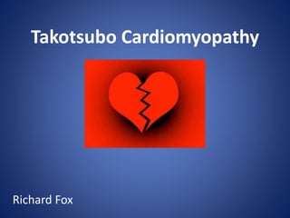 Takotsubo Cardiomyopathy
Richard Fox
 