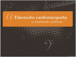 Takotsubo cardiomyopathy
or heartbreak syndrome

 