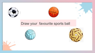 Draw your favourite sports ball
 