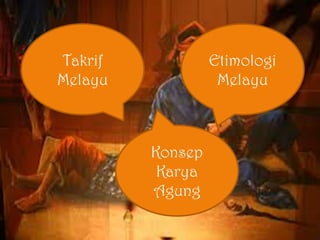Etimologi
Melayu
Takrif
Melayu
Konsep
Karya
Agung
 