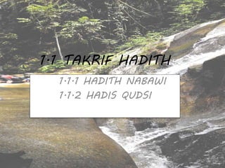 1.1 TAKRIF HADITH
1.1.1 HADITH NABAWI
1.1.2 HADIS QUDSI
 