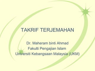 TAKRIF TERJEMAHAN
Dr. Maheram binti Ahmad
Fakulti Pengajian Islam
Universiti Kebangsaan Malaysia (UKM)

 