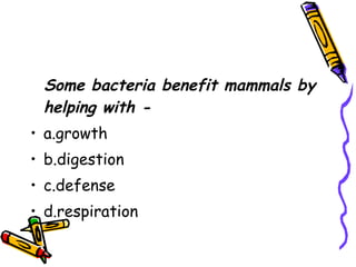 Some bacteria benefit mammals by helping with - a.growth b.digestion c.defense d.respiration 