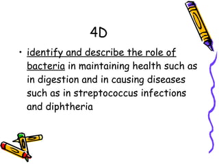 4D identify and describe the role of bacteria  in maintaining health such as in digestion and in causing diseases such as in streptococcus infections and diphtheria 