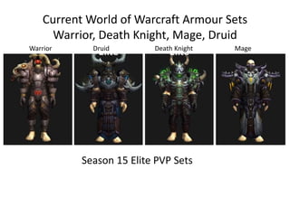 Current World of Warcraft Armour Sets
Warrior, Death Knight, Mage, Druid
MageDeath KnightDruidWarrior
Season 15 Elite PVP ...