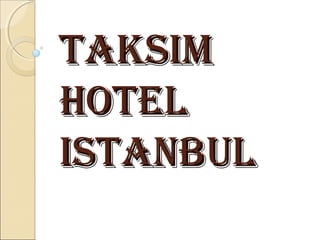 TaksimTaksim
HoTelHoTel
isTanbulisTanbul
 