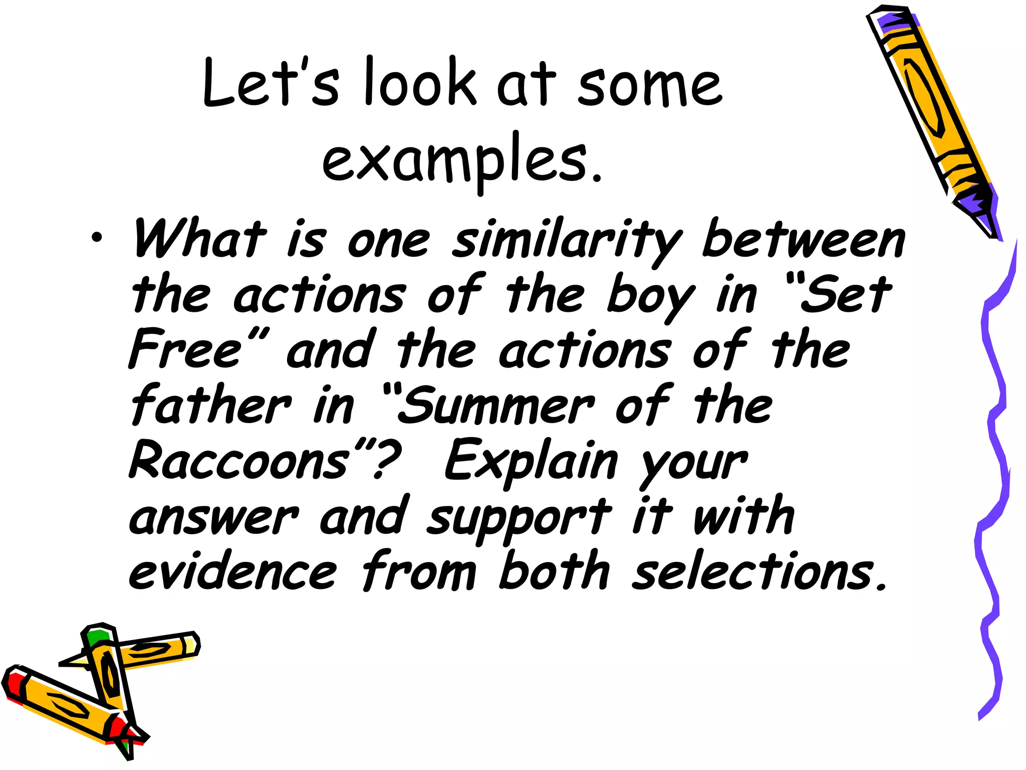 Let’s look at some examples. What is one similarity between the actions of the boy in “Set Free” and the actions of the father in “Summer of the Raccoons”?  Explain your answer and support it with evidence from both selections.   