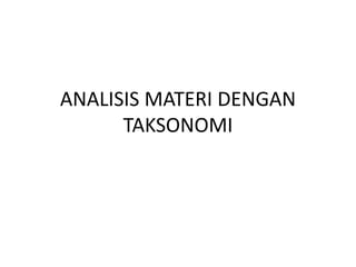 ANALISIS MATERI DENGAN
TAKSONOMI
 