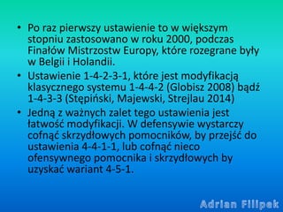 • Po raz pierwszy ustawienie to w większym
stopniu zastosowano w roku 2000, podczas
Finałów Mistrzostw Europy, które rozeg...